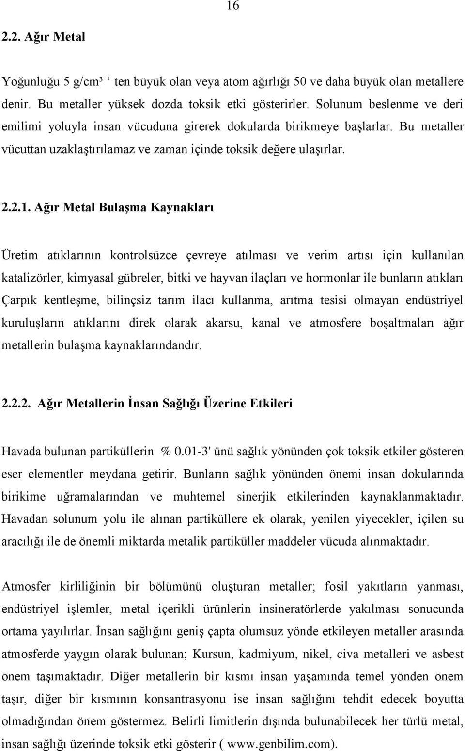 Ağır Metal BulaĢma Kaynakları Üretim atıklarının kontrolsüzce çevreye atılması ve verim artısı için kullanılan katalizörler, kimyasal gübreler, bitki ve hayvan ilaçları ve hormonlar ile bunların