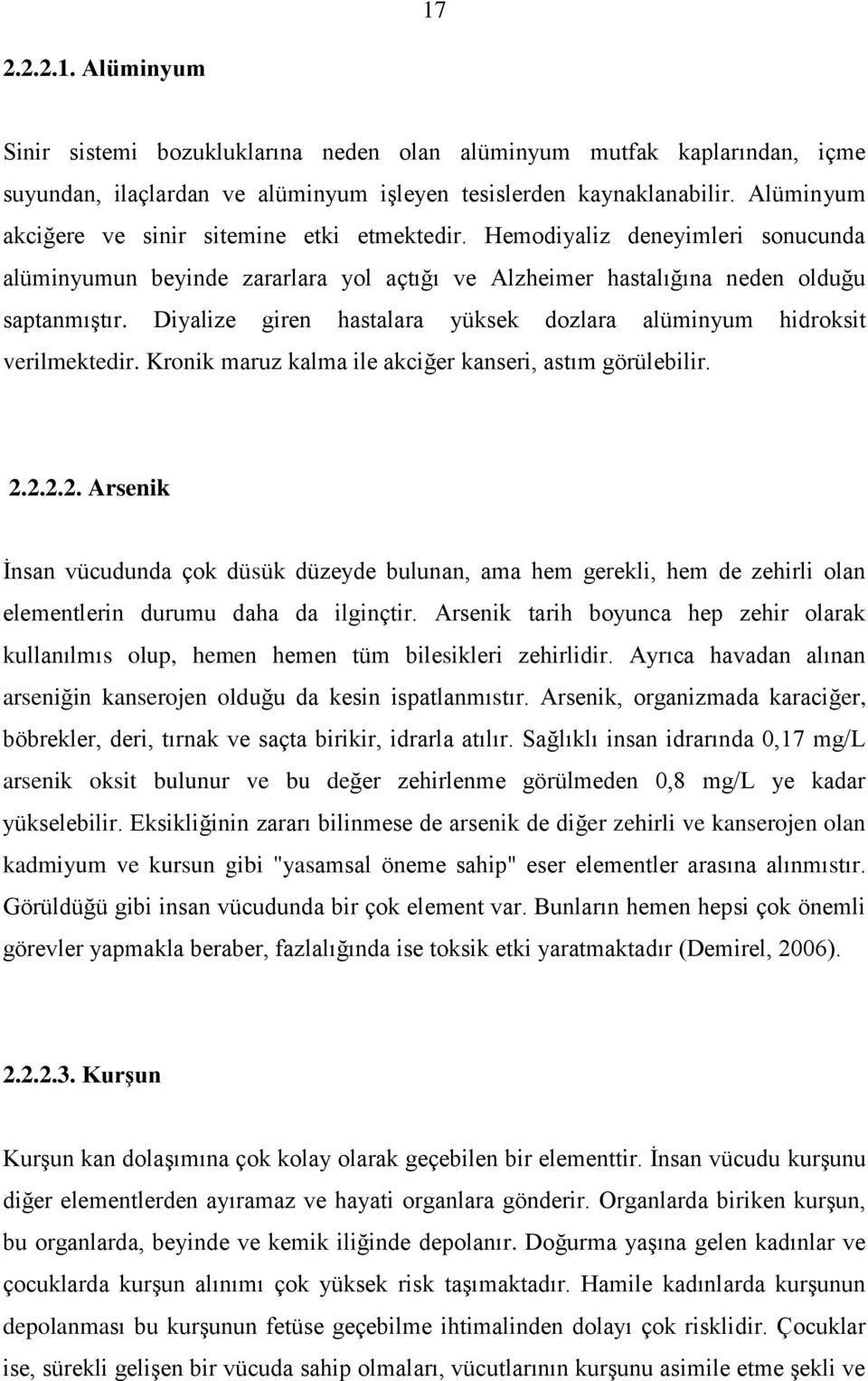 Diyalize giren hastalara yüksek dozlara alüminyum hidroksit verilmektedir. Kronik maruz kalma ile akciğer kanseri, astım görülebilir. 2.