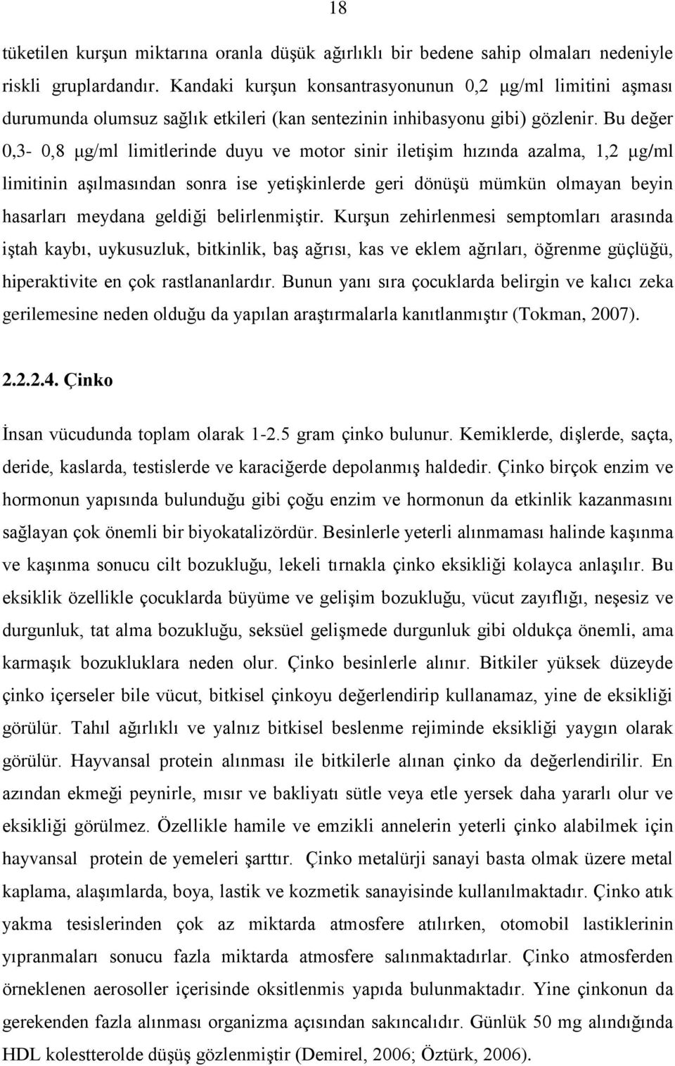 Bu değer 0,3-0,8 μg/ml limitlerinde duyu ve motor sinir iletiģim hızında azalma, 1,2 μg/ml limitinin aģılmasından sonra ise yetiģkinlerde geri dönüģü mümkün olmayan beyin hasarları meydana geldiği