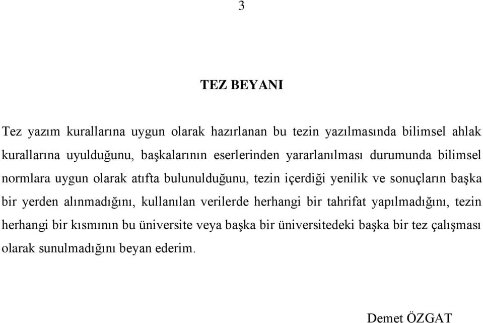 yenilik ve sonuçların baģka bir yerden alınmadığını, kullanılan verilerde herhangi bir tahrifat yapılmadığını, tezin