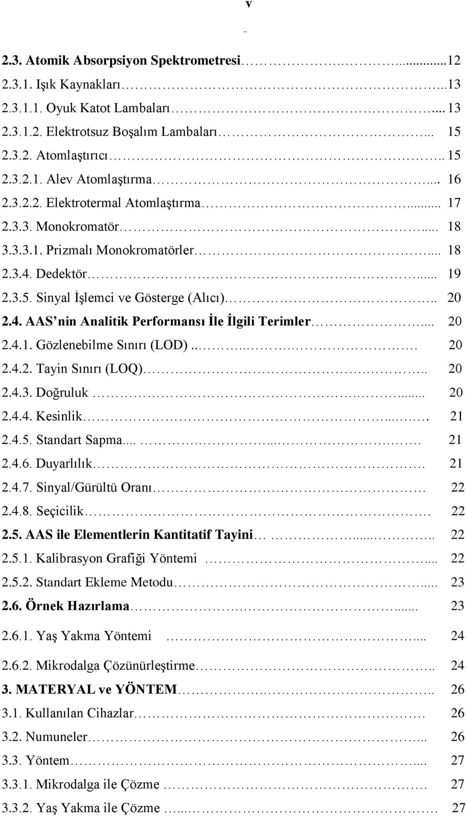 .. 20 2.4.1. Gözlenebilme Sınırı (LOD)...... 20 2.4.2. Tayin Sınırı (LOQ)... 20 2.4.3. Doğruluk.... 20 2.4.4. Kesinlik..... 21 2.4.5. Standart Sapma......... 21 2.4.6. Duyarlılık. 21 2.4.7.