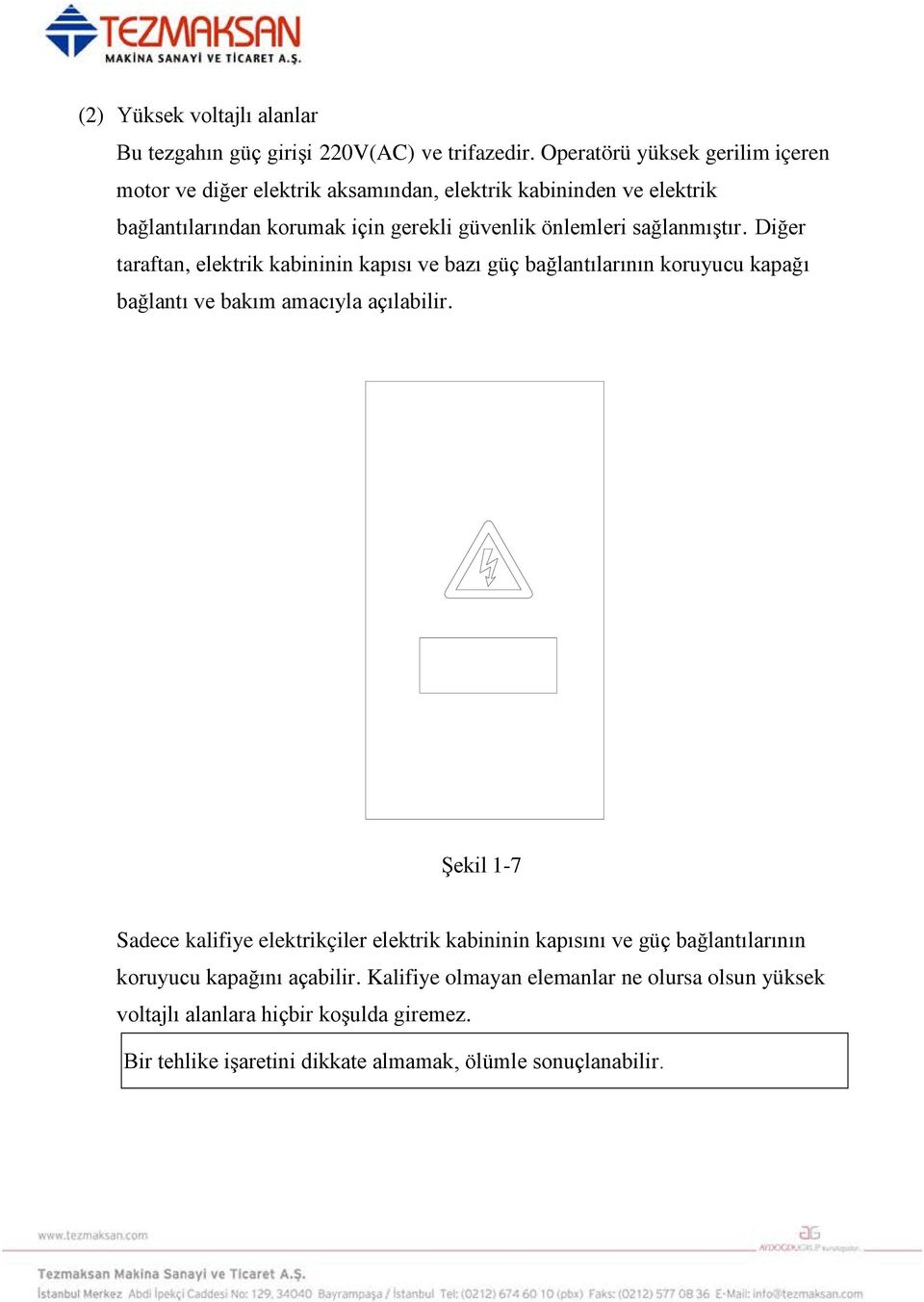 sağlanmıştır. Diğer taraftan, elektrik kabininin kapısı ve bazı güç bağlantılarının koruyucu kapağı bağlantı ve bakım amacıyla açılabilir.