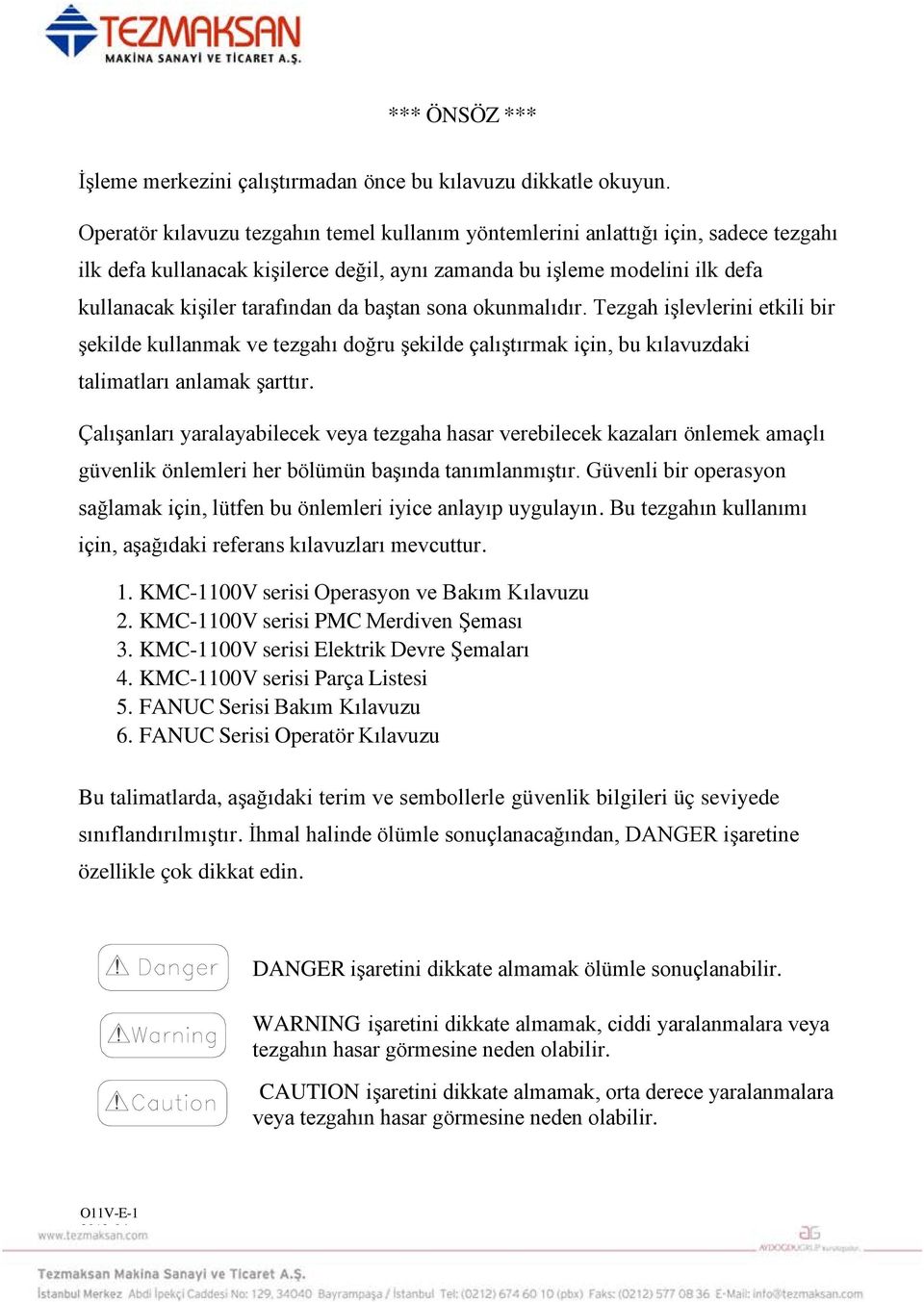 baştan sona okunmalıdır. Tezgah işlevlerini etkili bir şekilde kullanmak ve tezgahı doğru şekilde çalıştırmak için, bu kılavuzdaki talimatları anlamak şarttır.