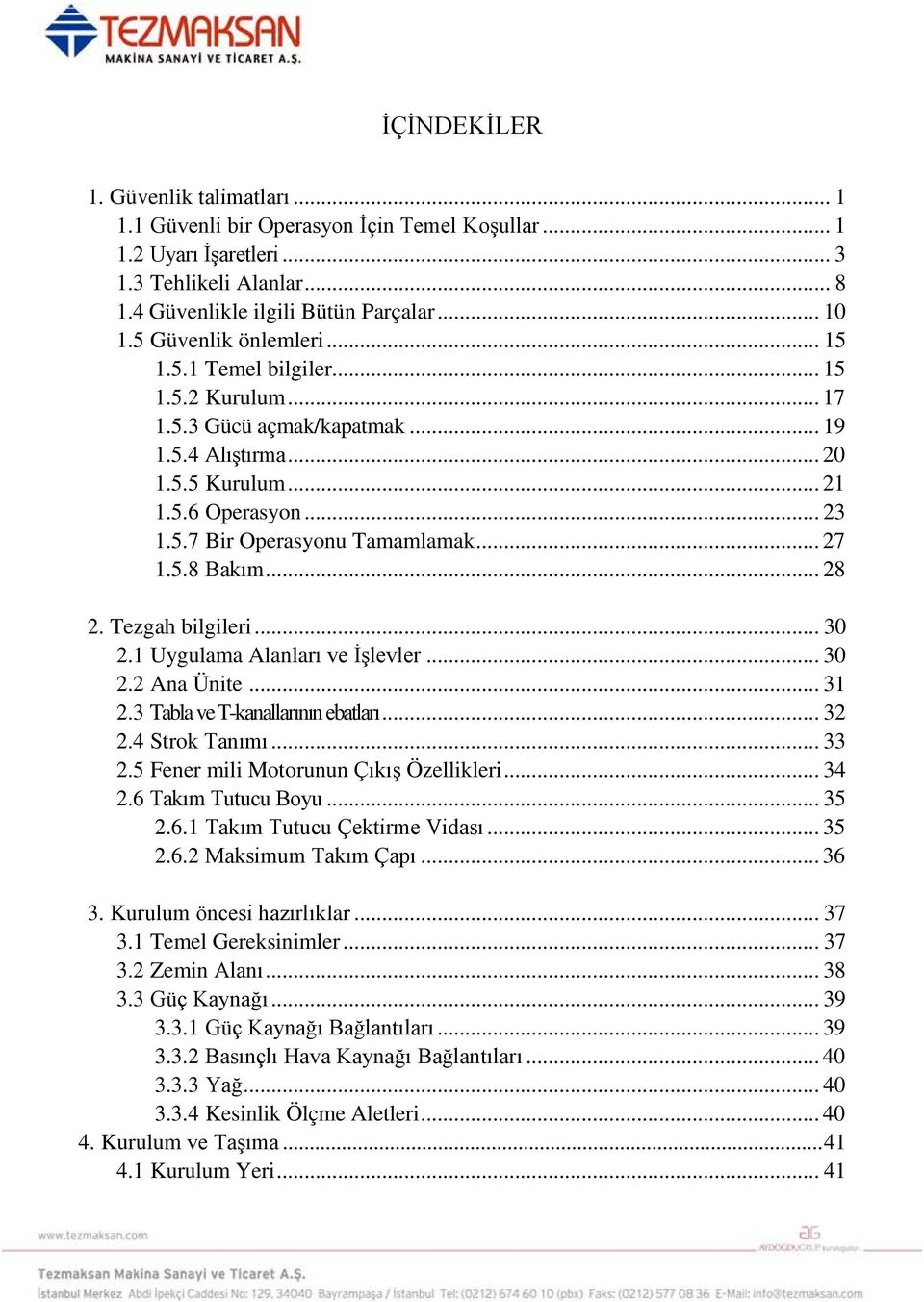 .. 27 1.5.8 Bakım... 28 2. Tezgah bilgileri... 30 2.1 Uygulama Alanları ve İşlevler... 30 2.2 Ana Ünite... 31 2.3 Tabla ve T-kanallarının ebatları... 32 2.4 Strok Tanımı... 33 2.