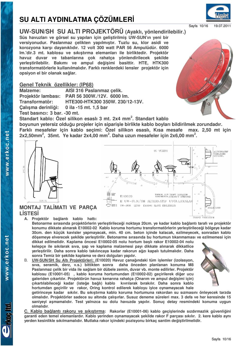 Projektör havuz duvar ve tabanlarına çok rahatça yönlendirilecek şekilde yerleştirilebilir. Bakımı ve ampul değişimi basittir. HTE, HTK300 transformatörlerle kullanılmalıdır.