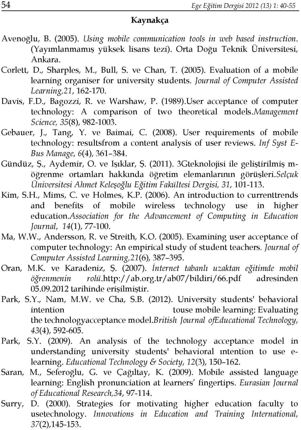 Journal of Computer Assisted Learning,21, 162-170. Davis, F.D., Bagozzi, R. ve Warshaw, P. (1989).User acceptance of computer technology: A comparison of two theoretical models.