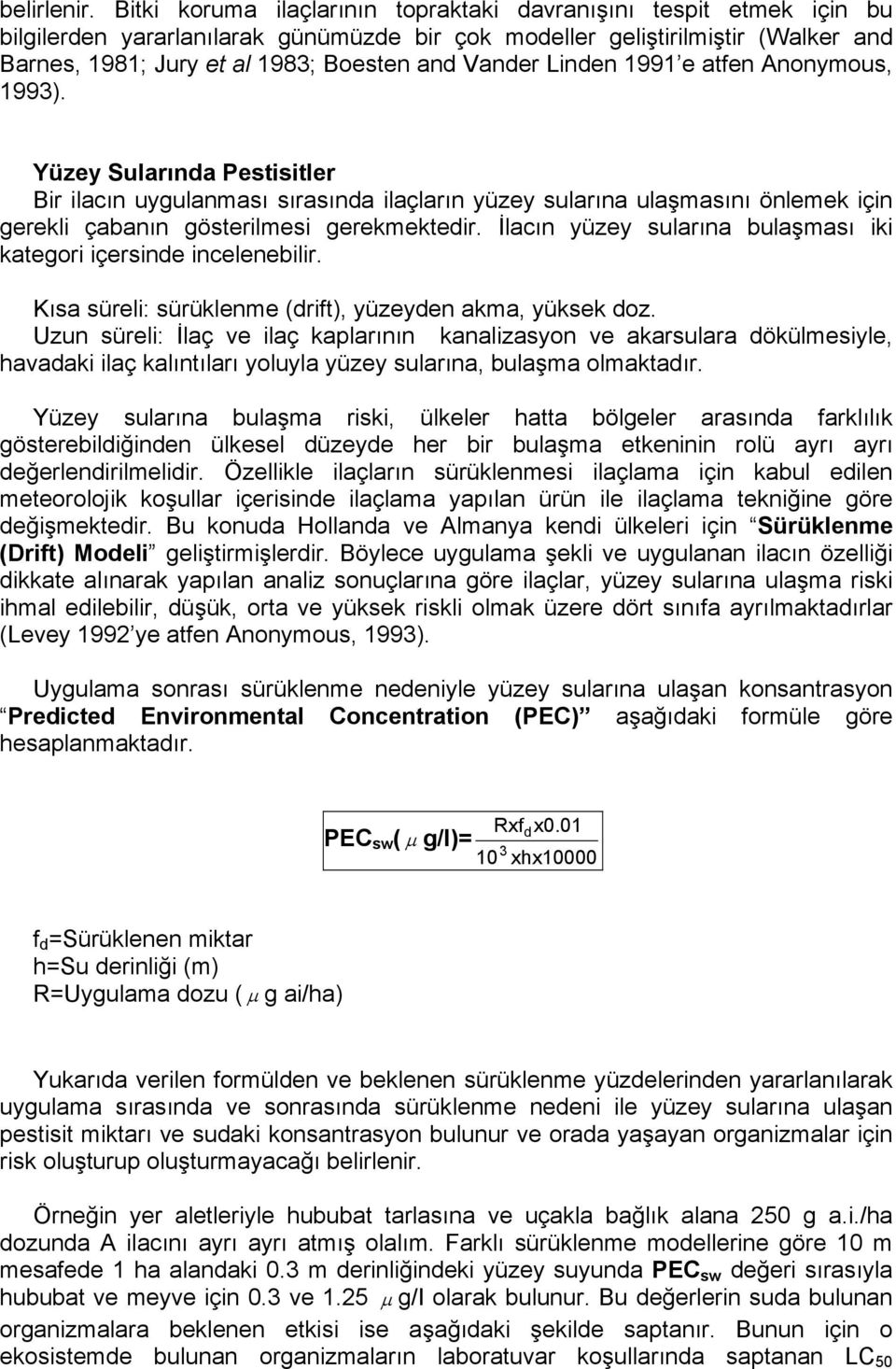 Vander Linden 1991 e atfen Anonymous, 1993). Yüzey Sularında Pestisitler Bir ilacın uygulanması sırasında ilaçların yüzey sularına ulaşmasını önlemek için gerekli çabanın gösterilmesi gerekmektedir.