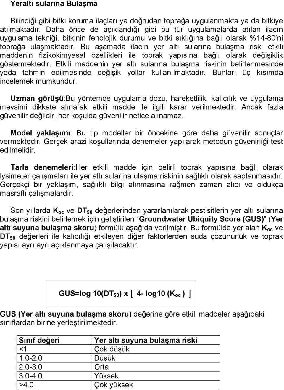 Bu aşamada ilacın yer altı sularına bulaşma riski etkili maddenin fizikokimyasal özellikleri ile toprak yapısına bağlı olarak değişiklik göstermektedir.