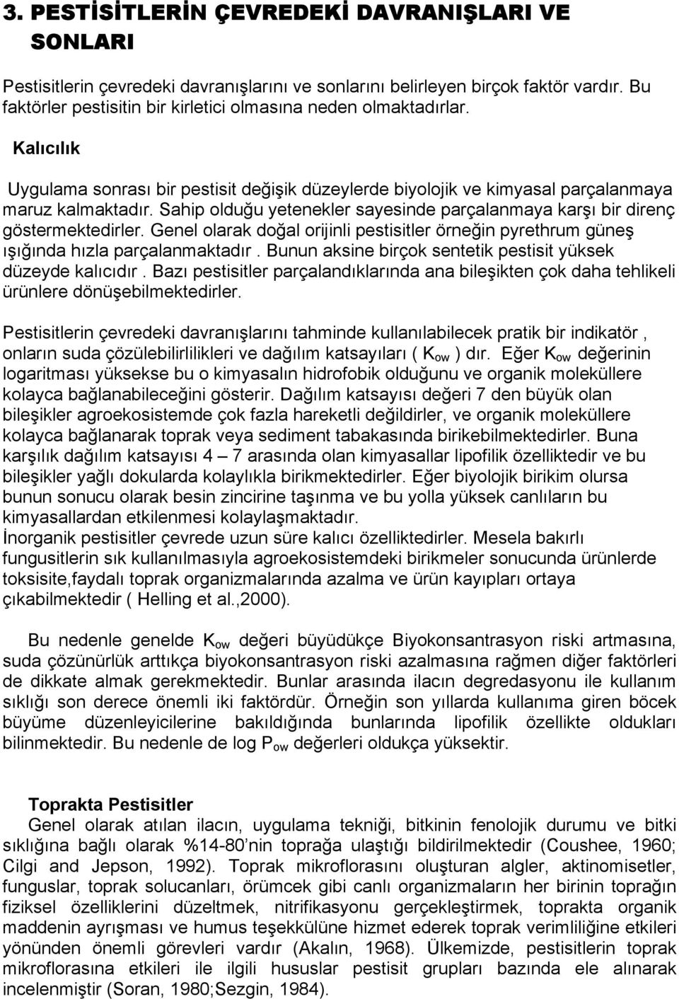 Sahip olduğu yetenekler sayesinde parçalanmaya karşı bir direnç göstermektedirler. Genel olarak doğal orijinli pestisitler örneğin pyrethrum güneş ışığında hızla parçalanmaktadır.