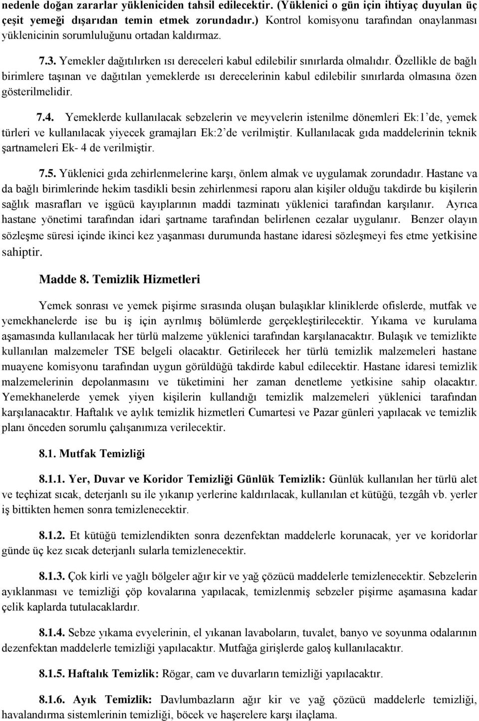 Özellikle de bağlı birimlere taşınan ve dağıtılan yemeklerde ısı derecelerinin kabul edilebilir sınırlarda olmasına özen gösterilmelidir. 7.4.