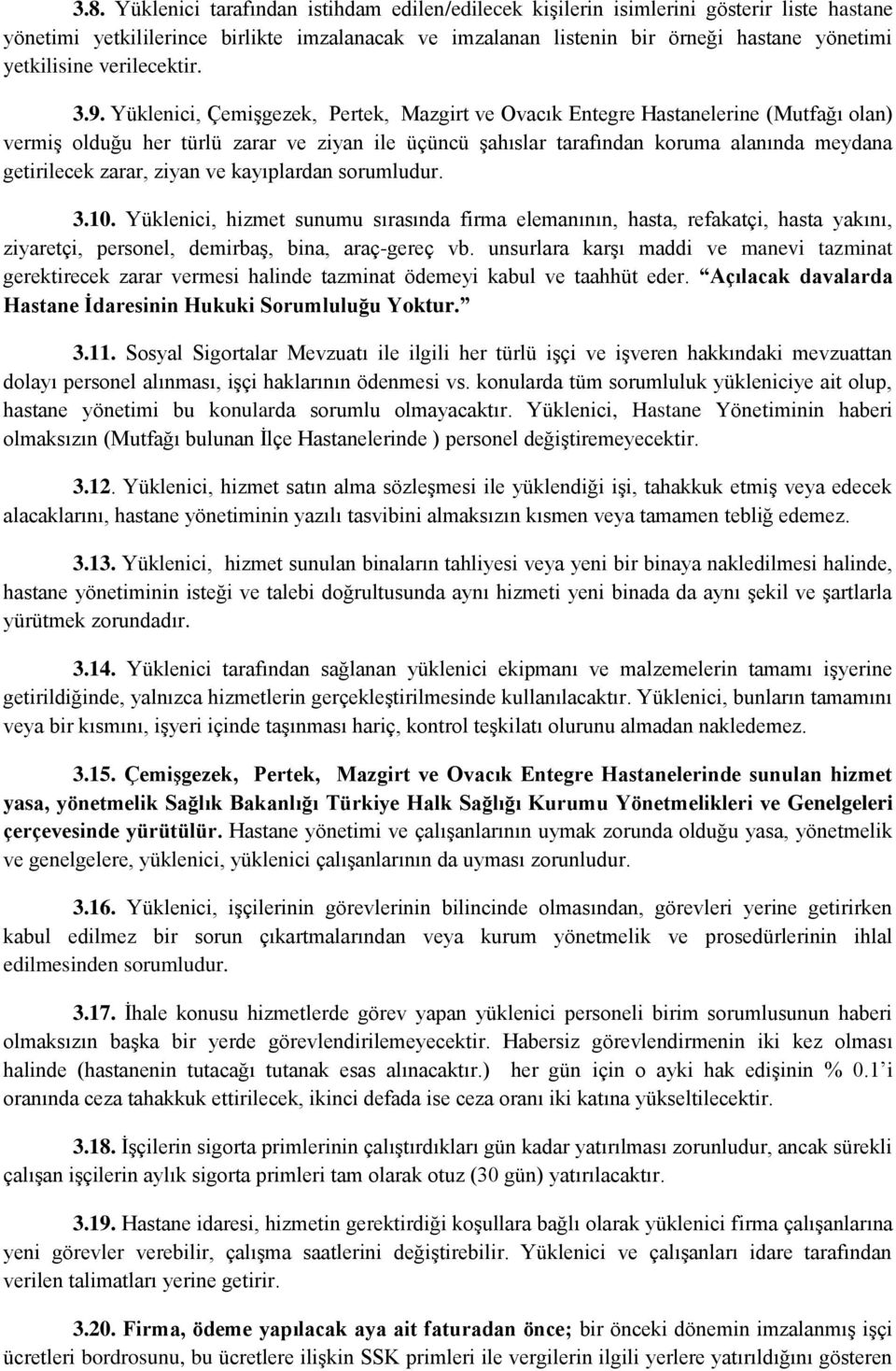 Yüklenici, Çemişgezek, Pertek, Mazgirt ve Ovacık Entegre Hastanelerine (Mutfağı olan) vermiş olduğu her türlü zarar ve ziyan ile üçüncü şahıslar tarafından koruma alanında meydana getirilecek zarar,