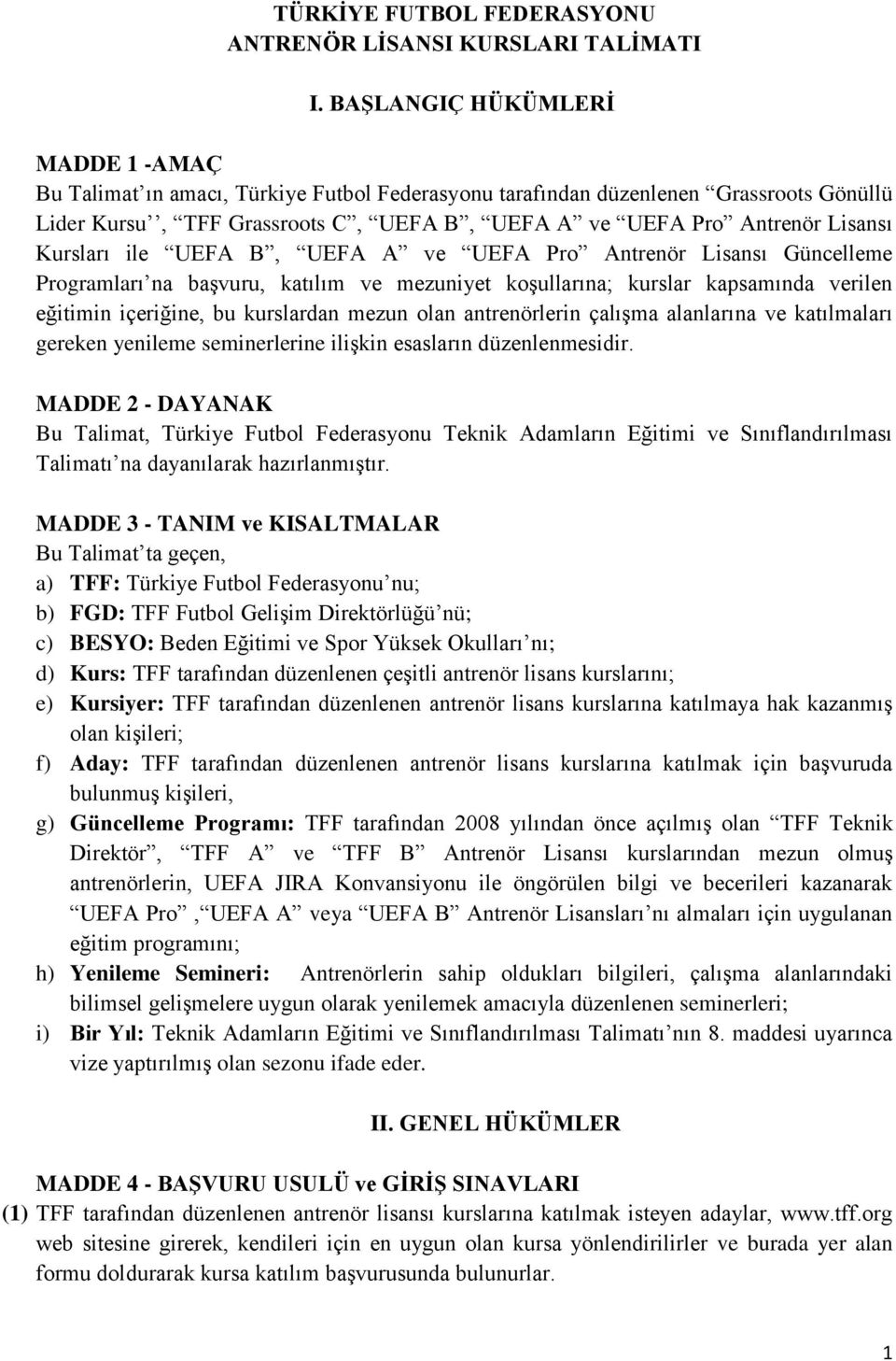 Kursları ile UEFA B, UEFA A ve UEFA Pro Antrenör Lisansı Güncelleme Programları na başvuru, katılım ve mezuniyet koşullarına; kurslar kapsamında verilen eğitimin içeriğine, bu kurslardan mezun olan