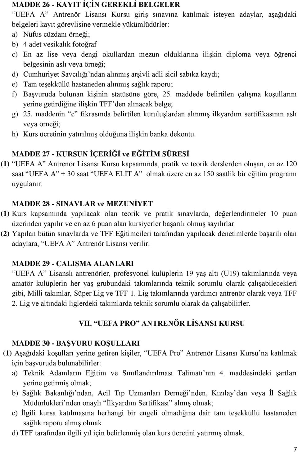 sabıka kaydı; e) Tam teşekküllü hastaneden alınmış sağlık raporu; f) Başvuruda bulunan kişinin statüsüne göre, 25.