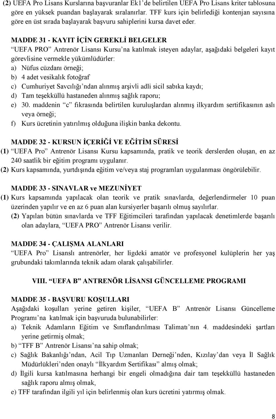 MADDE 31 - KAYIT ĠÇĠN GEREKLĠ BELGELER UEFA PRO Antrenör Lisansı Kursu na katılmak isteyen adaylar, aşağıdaki belgeleri kayıt görevlisine vermekle yükümlüdürler: a) Nüfus cüzdanı örneği; b) 4 adet
