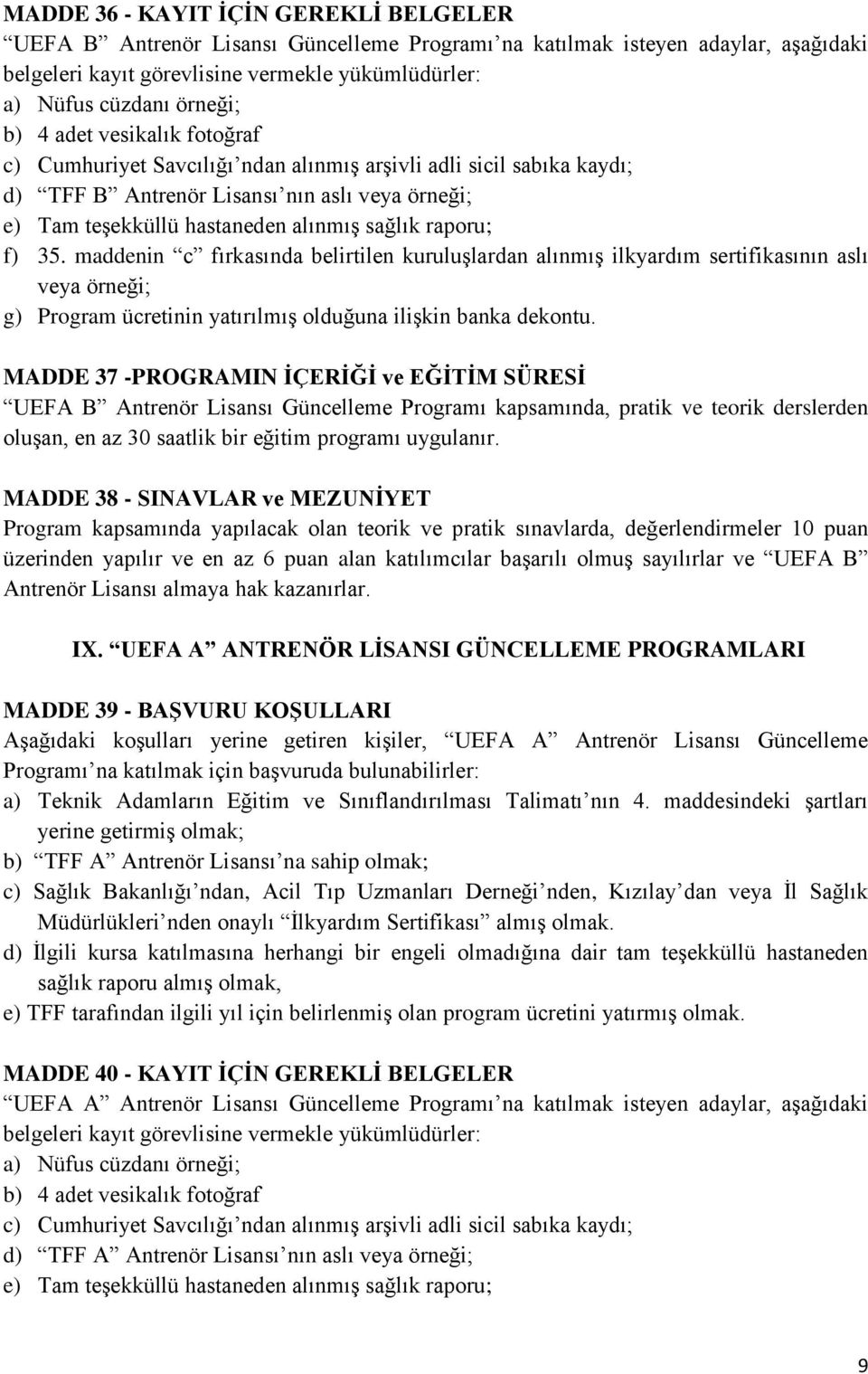 f) 35. maddenin c fırkasında belirtilen kuruluşlardan alınmış ilkyardım sertifikasının aslı veya örneği; g) Program ücretinin yatırılmış olduğuna ilişkin banka dekontu.