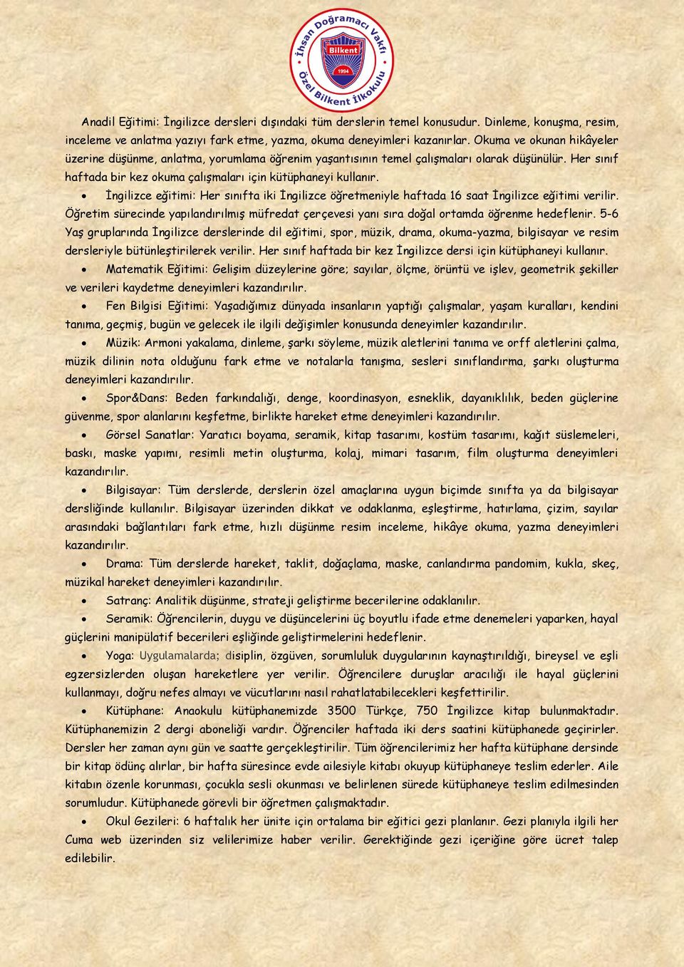 İngilizce eğitimi: Her sınıfta iki İngilizce öğretmeniyle haftada 16 saat İngilizce eğitimi verilir. Öğretim sürecinde yapılandırılmış müfredat çerçevesi yanı sıra doğal ortamda öğrenme hedeflenir.