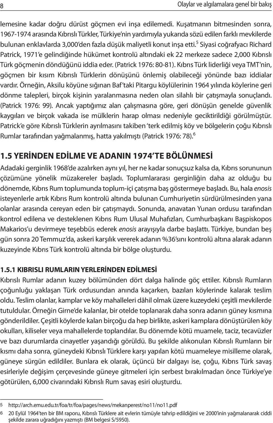 5 Siyasi coğrafyacı Richard Patrick, 1971 e gelindiğinde hükümet kontrolü altındaki ek 22 merkeze sadece 2,000 Kıbrıslı Türk göçmenin döndüğünü iddia eder. (Patrick 1976: 80-81).