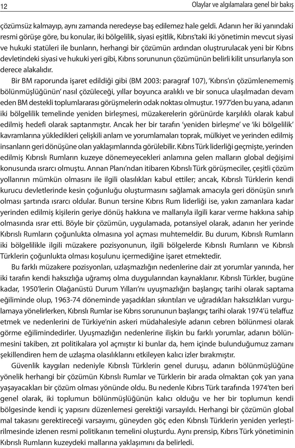 oluştrurulacak yeni bir Kıbrıs devletindeki siyasi ve hukuki yeri gibi, Kıbrıs sorununun çözümünün belirli kilit unsurlarıyla son derece alakalıdır.