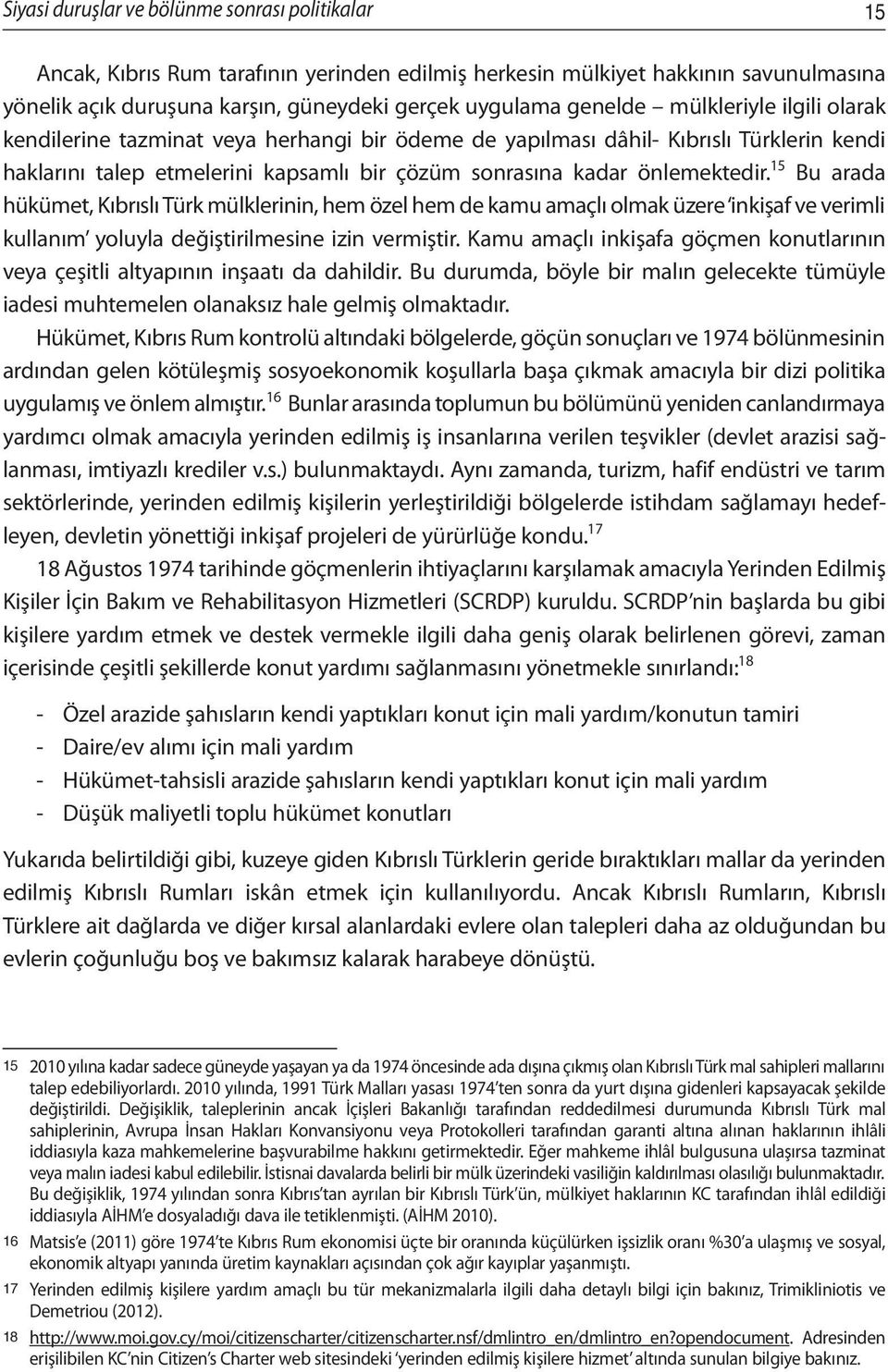 15 Bu arada hükümet, Kıbrıslı Türk mülklerinin, hem özel hem de kamu amaçlı olmak üzere inkişaf ve verimli kullanım yoluyla değiştirilmesine izin vermiştir.