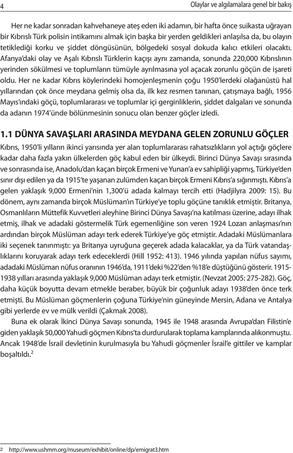 Afanya daki olay ve Aşalı Kıbrıslı Türklerin kaçışı aynı zamanda, sonunda 220,000 Kıbrıslının yerinden sökülmesi ve toplumların tümüyle ayrılmasına yol açacak zorunlu göçün de işareti oldu.