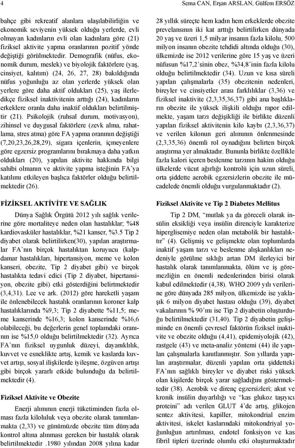 Demografik (nüfus, ekonomik durum, meslek) ve biyolojik faktörlere (yaş, cinsiyet, kalıtım) (24, 26, 27, 28) bakıldığında nüfus yoğunluğu az olan yerlerde yüksek olan yerlere göre daha aktif