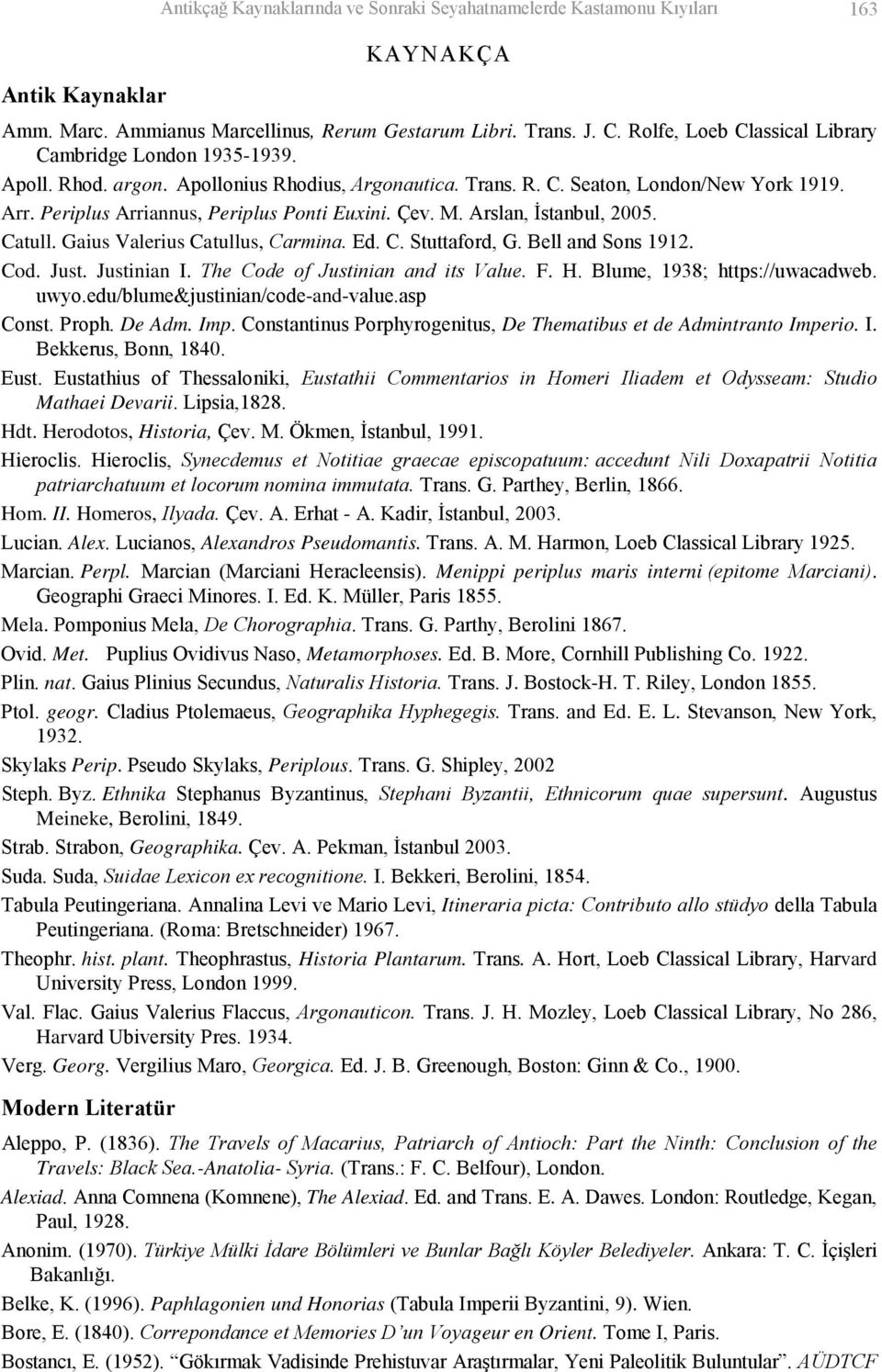 Periplus Arriannus, Periplus Ponti Euxini. Çev. M. Arslan, İstanbul, 2005. Catull. Gaius Valerius Catullus, Carmina. Ed. C. Stuttaford, G. Bell and Sons 1912. Cod. Just. Justinian I.