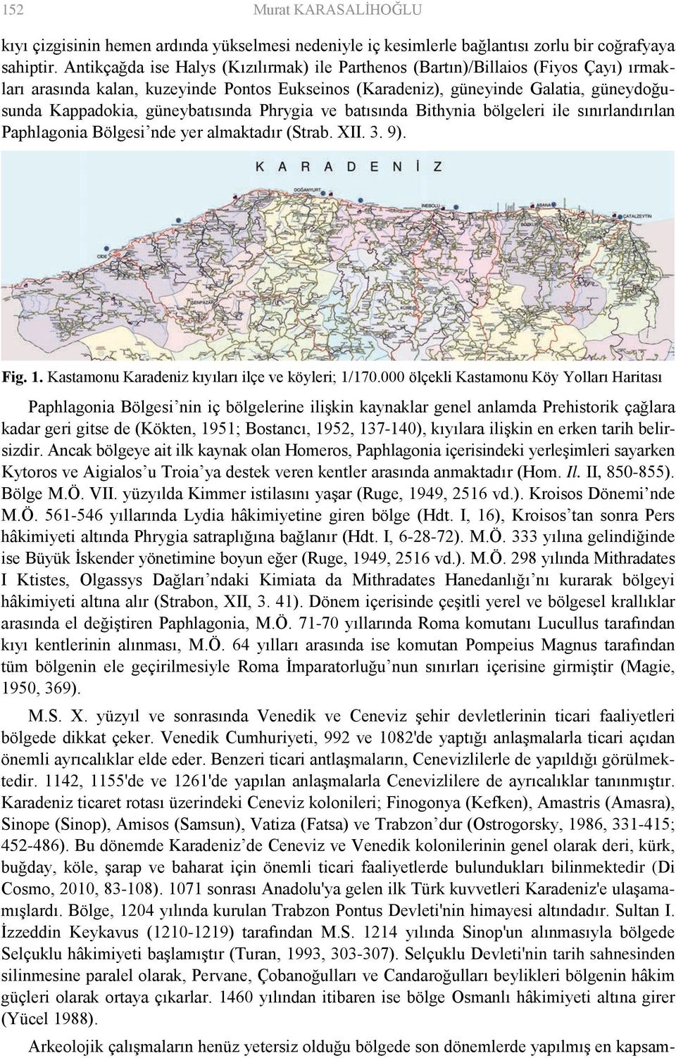 güneybatısında Phrygia ve batısında Bithynia bölgeleri ile sınırlandırılan Paphlagonia Bölgesi nde yer almaktadır (Strab. XII. 3. 9). Fig. 1. Kastamonu Karadeniz kıyıları ilçe ve köyleri; 1/170.
