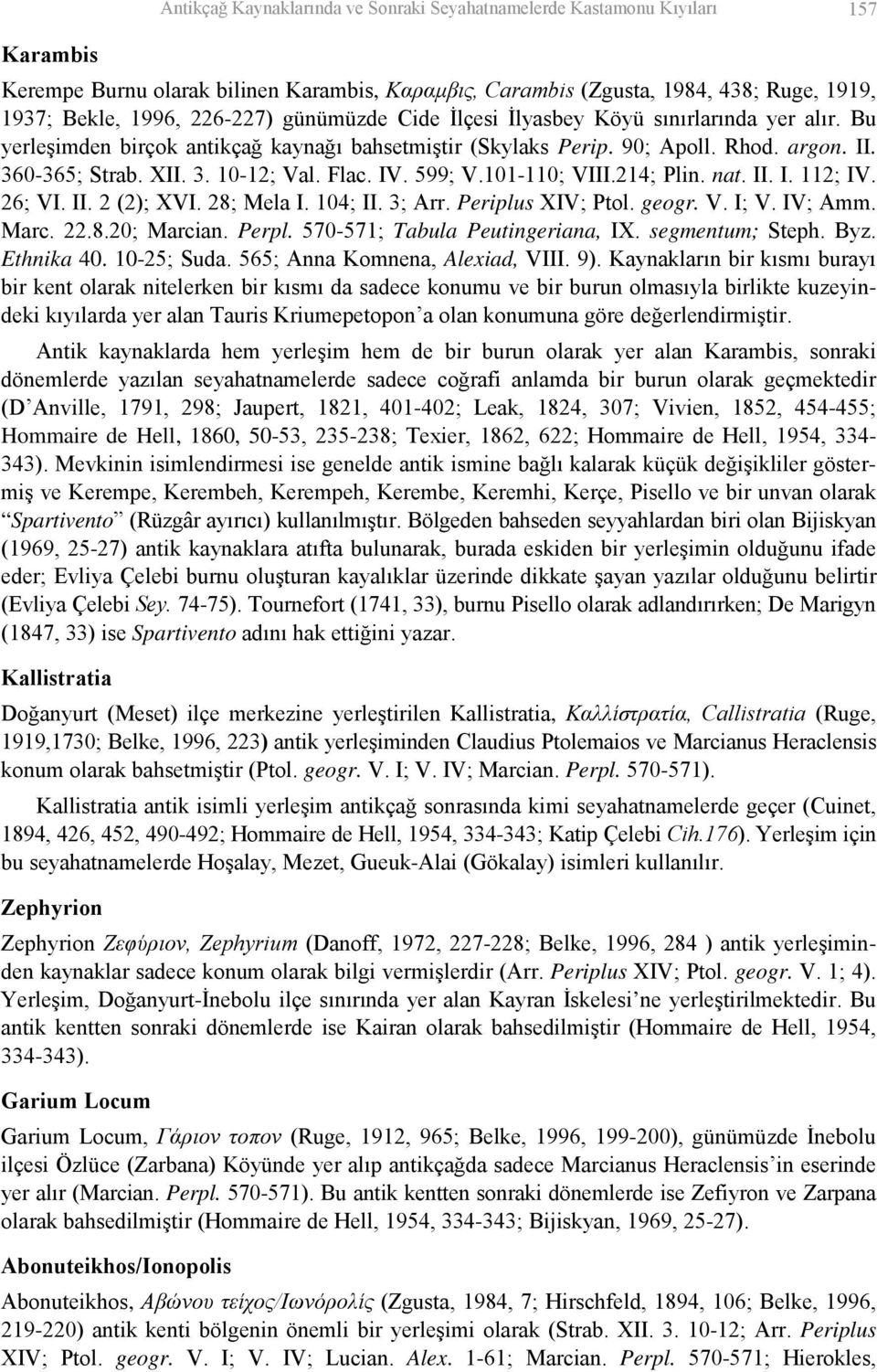 Flac. IV. 599; V.101-110; VIII.214; Plin. nat. II. I. 112; IV. 26; VI. II. 2 (2); XVI. 28; Mela I. 104; II. 3; Arr. Periplus XIV; Ptol. geogr. V. I; V. IV; Amm. Marc. 22.8.20; Marcian. Perpl.