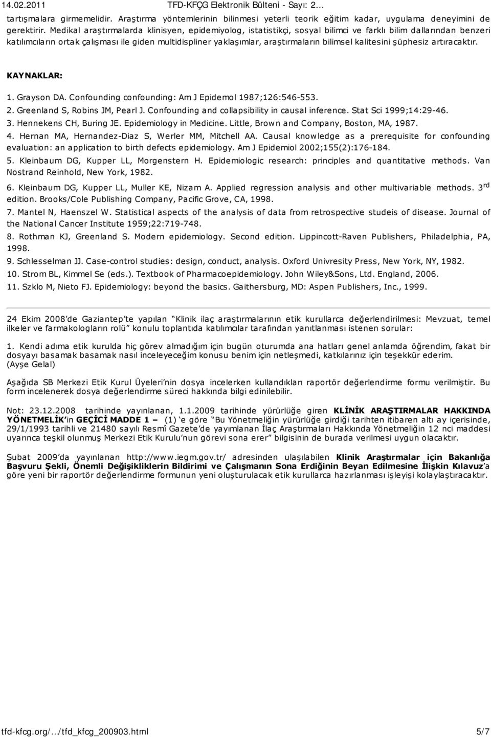 bilimsel kalitesini şüphesiz artıracaktır. KAYNAKLAR: 1. Grayson DA. Confounding confounding: Am J Epidemol 1987;126:546-553. 2. Greenland S, Robins JM, Pearl J.