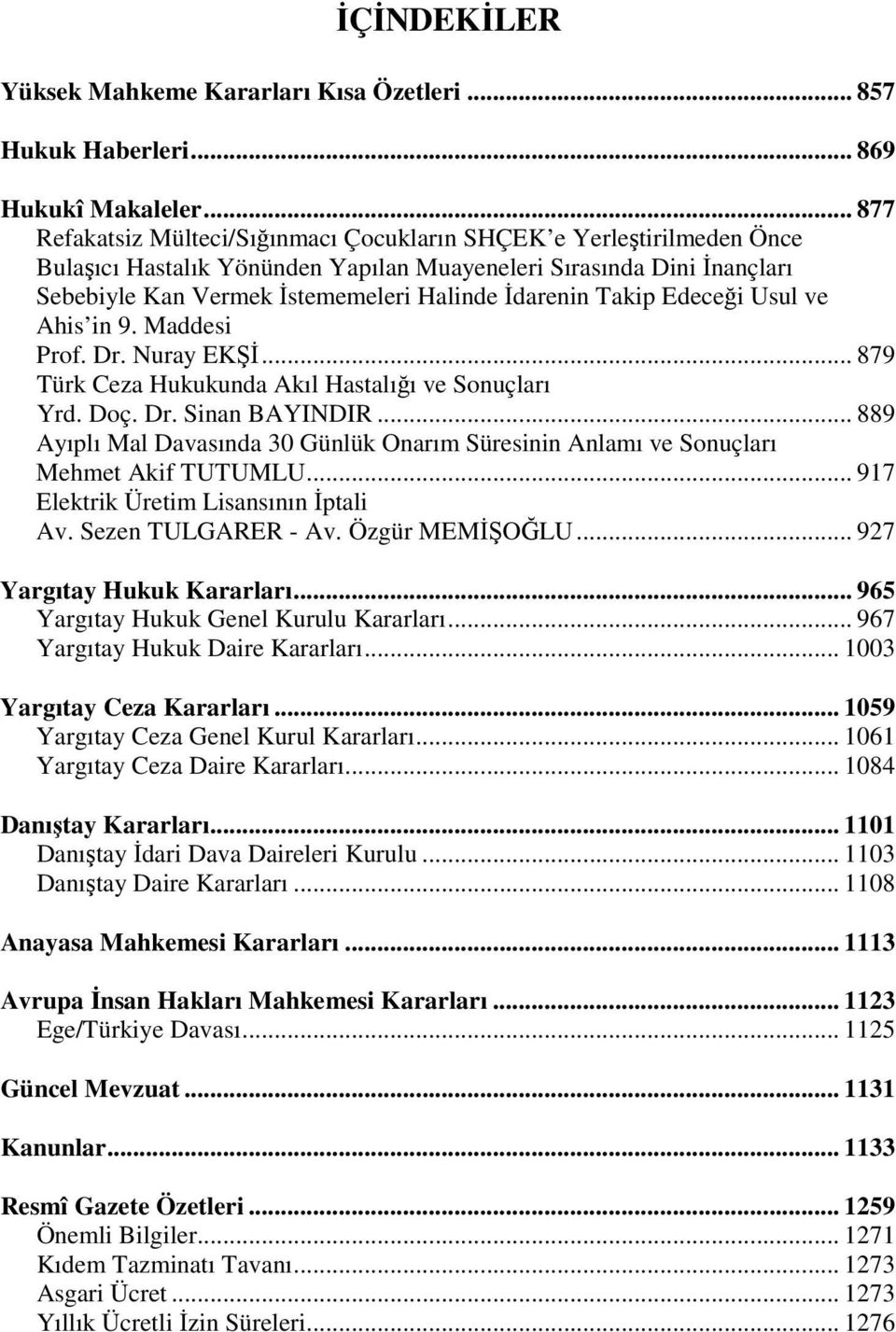 Takip Edeceği Usul ve Ahis in 9. Maddesi Prof. Dr. Nuray EKŞİ... 879 Türk Ceza Hukukunda Akıl Hastalığı ve Sonuçları Yrd. Doç. Dr. Sinan BAYINDIR.