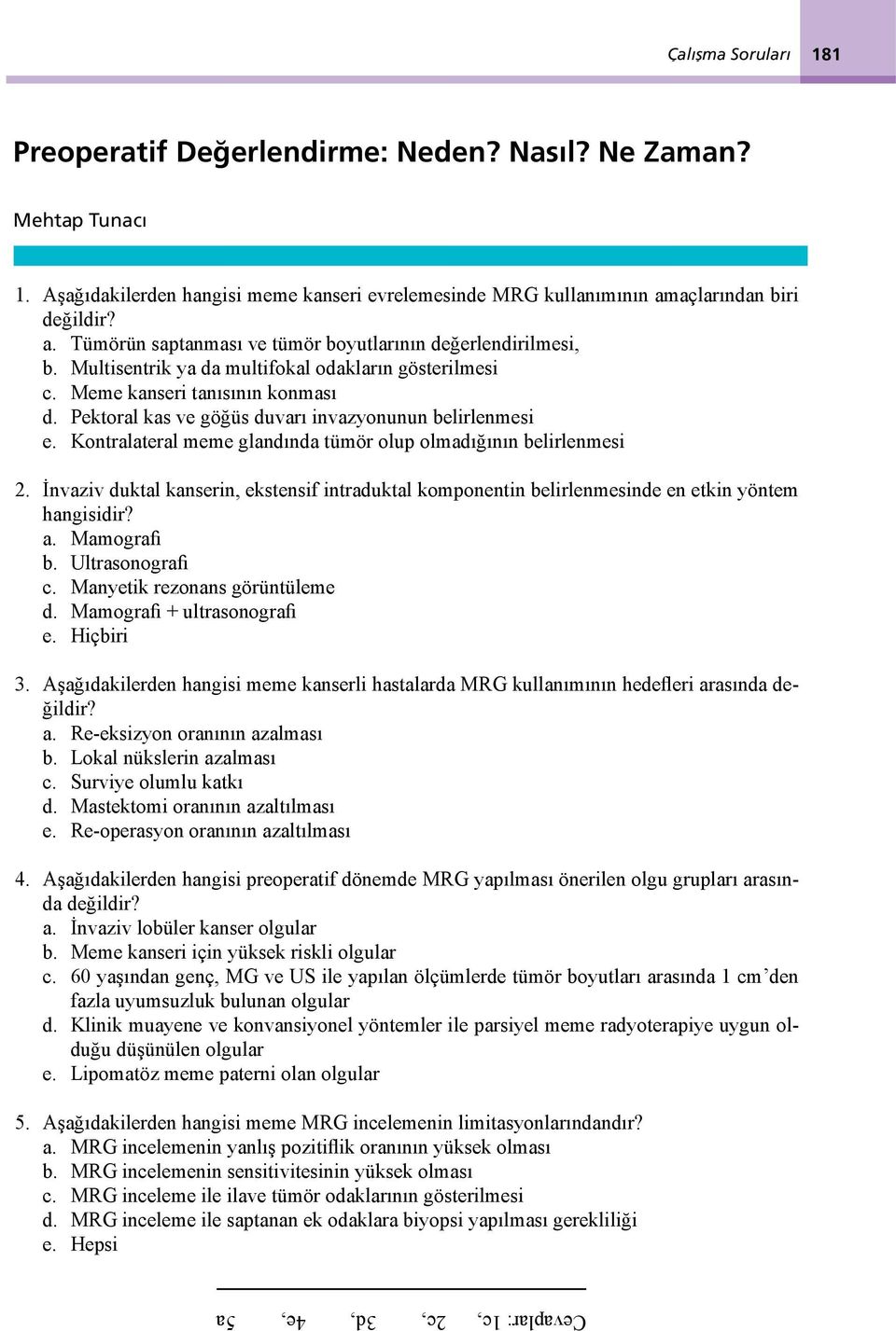 Pektoral kas ve göğüs duvarı invazyonunun belirlenmesi e. Kontralateral meme glandında tümör olup olmadığının belirlenmesi 2.