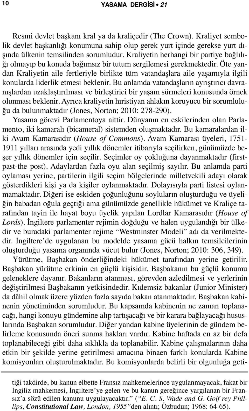 Kraliyetin herhangi bir partiye bağlılığı olmayıp bu konuda bağımsız bir tutum sergilemesi gerekmektedir.