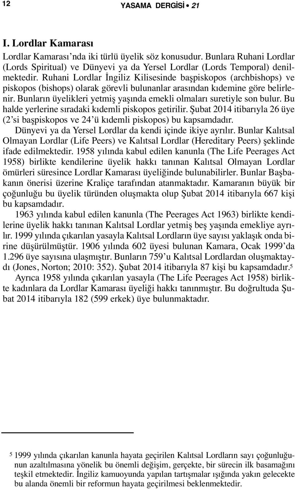 Bunların üyelikleri yetmiş yaşında emekli olmaları suretiyle son bulur. Bu halde yerlerine sıradaki kıdemli piskopos getirilir.