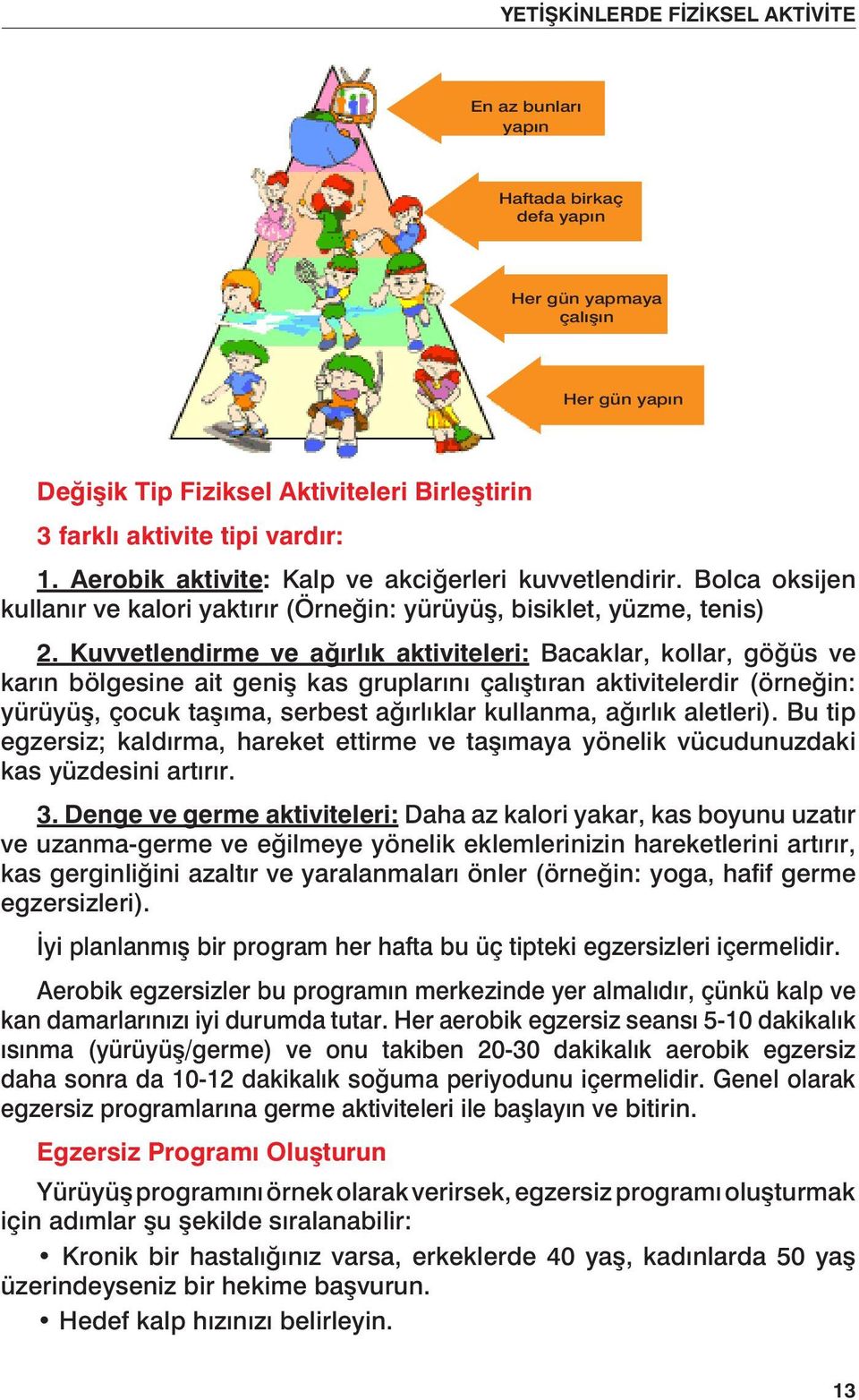 Kuvvetlendirme ve ağırlık aktiviteleri: Bacaklar, kollar, göğüs ve karın bölgesine ait geniş kas gruplarını çalıştıran aktivitelerdir (örneğin: yürüyüş, çocuk taşıma, serbest ağırlıklar kullanma,