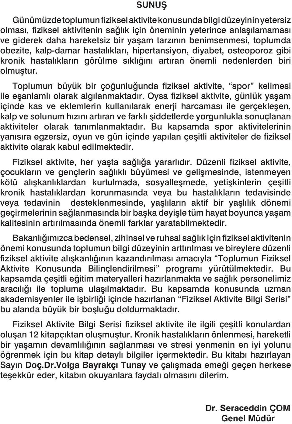 Toplumun büyük bir çoğunluğunda fiziksel aktivite, spor kelimesi ile eşanlamlı olarak algılanmaktadır.