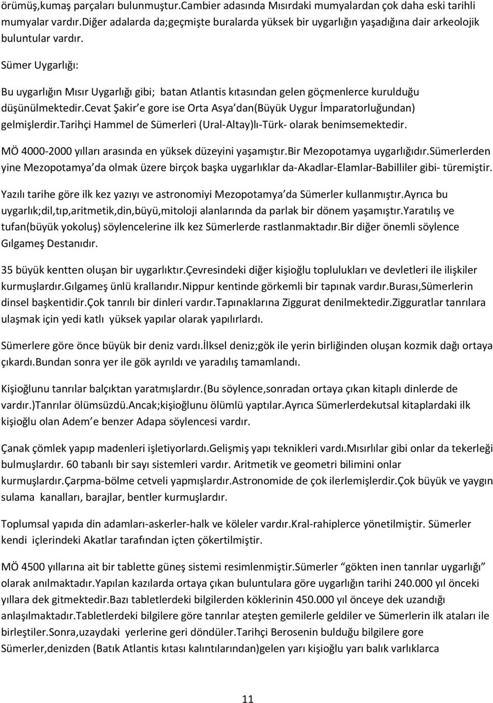 Sümer Uygarlığı: Bu uygarlığın Mısır Uygarlığı gibi; batan Atlantis kıtasından gelen göçmenlerce kurulduğu düşünülmektedir.