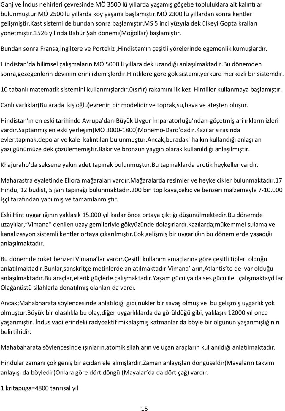 Bundan sonra Fransa,İngiltere ve Portekiz,Hindistan ın çeşitli yörelerinde egemenlik kumuşlardır. Hindistan da bilimsel çalışmaların MÖ 5000 li yıllara dek uzandığı anlaşılmaktadır.