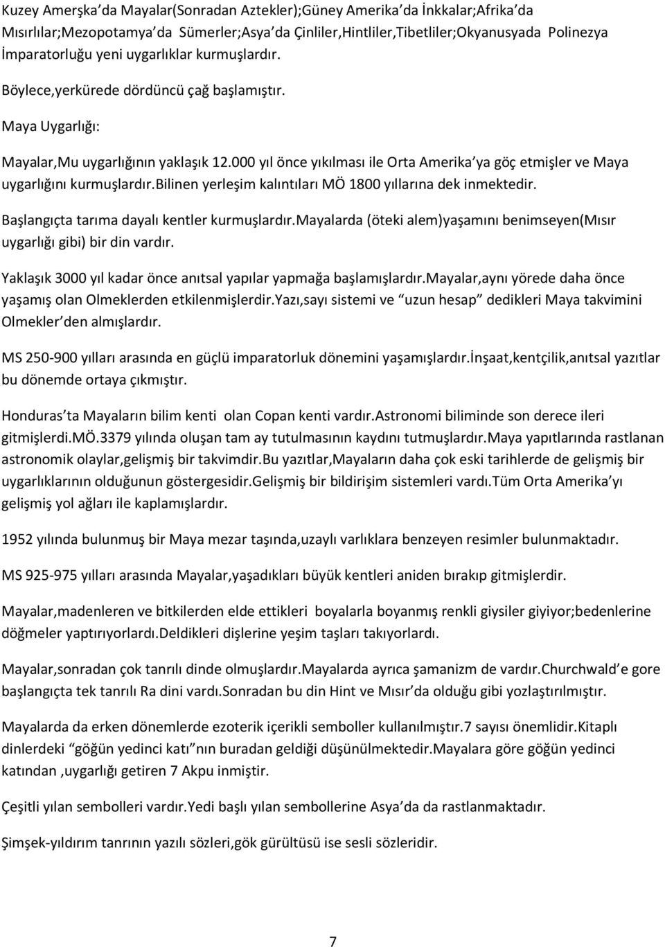 000 yıl önce yıkılması ile Orta Amerika ya göç etmişler ve Maya uygarlığını kurmuşlardır.bilinen yerleşim kalıntıları MÖ 1800 yıllarına dek inmektedir. Başlangıçta tarıma dayalı kentler kurmuşlardır.