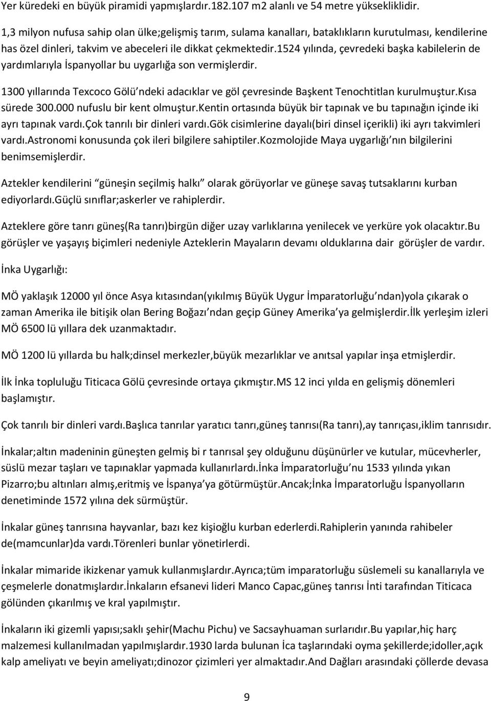 1524 yılında, çevredeki başka kabilelerin de yardımlarıyla İspanyollar bu uygarlığa son vermişlerdir. 1300 yıllarında Texcoco Gölü ndeki adacıklar ve göl çevresinde Başkent Tenochtitlan kurulmuştur.