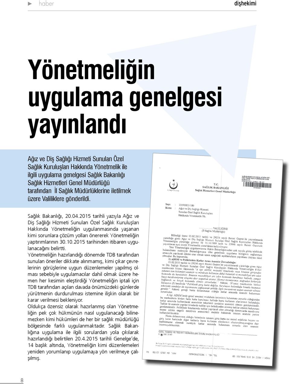 2015 tarihli yazıyla Ağız ve Diş Sağlığı Hizmeti Sunulan Özel Sağlık Kuruluşları Hakkında Yönetmeliğin uygulanmasında yaşanan kimi sorunlara çözüm yolları önererek Yönetmeliğin yaptırımlarının 30.10.