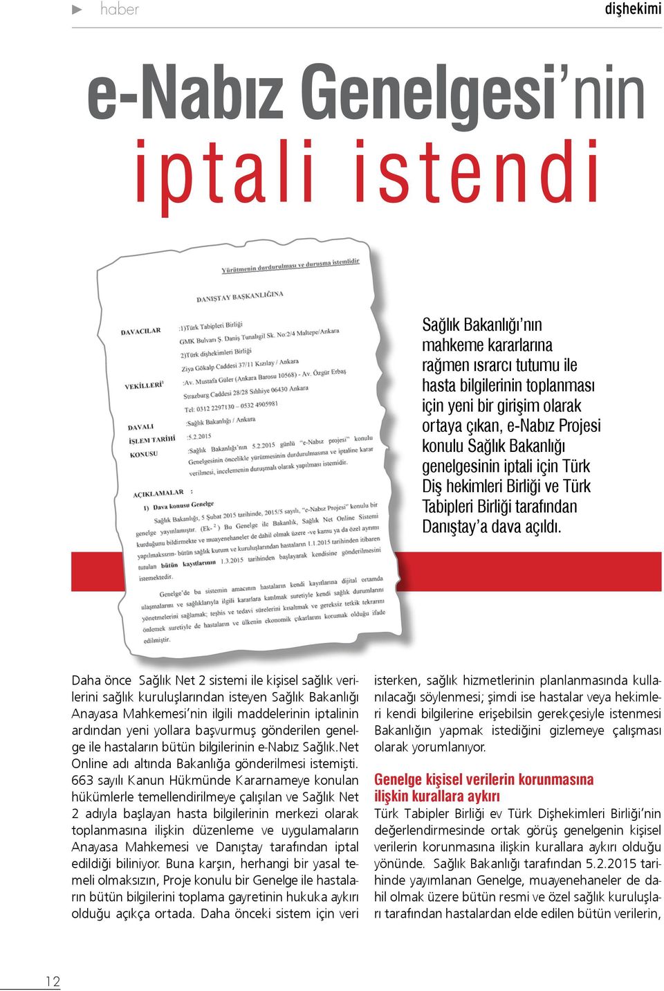 Daha önce Sağlık Net 2 sistemi ile kişisel sağlık verilerini sağlık kuruluşlarından isteyen Sağlık Bakanlığı Anayasa Mahkemesi nin ilgili maddelerinin iptalinin ardından yeni yollara başvurmuş