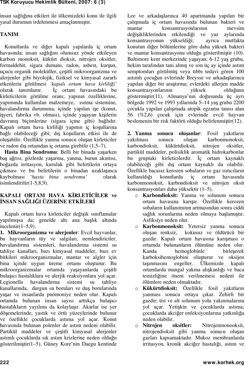 kurşun, uçucu organik moleküller, çeşitli mikroorganizma ve alerjenler gibi biyolojik, fiziksel ve kimyasal zararlı etkenlerin görülmesi kapalı ortam hava kirliliği olarak tanımlanır.