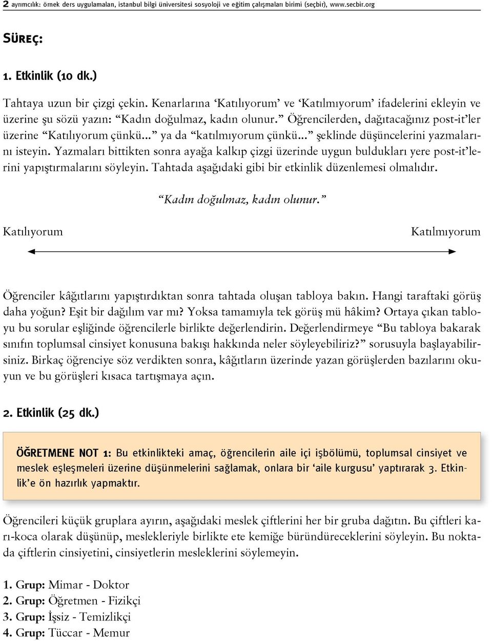 .. ya da katılmıyorum çünkü... şeklinde düşüncelerini yazmalarını isteyin. Yazmaları bittikten sonra ayağa kalkıp çizgi üzerinde uygun buldukları yere post-it lerini yapıştırmalarını söyleyin.