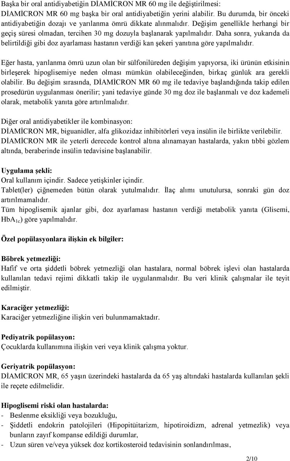 Daha sonra, yukarıda da belirtildiği gibi doz ayarlaması hastanın verdiği kan şekeri yanıtına göre yapılmalıdır.