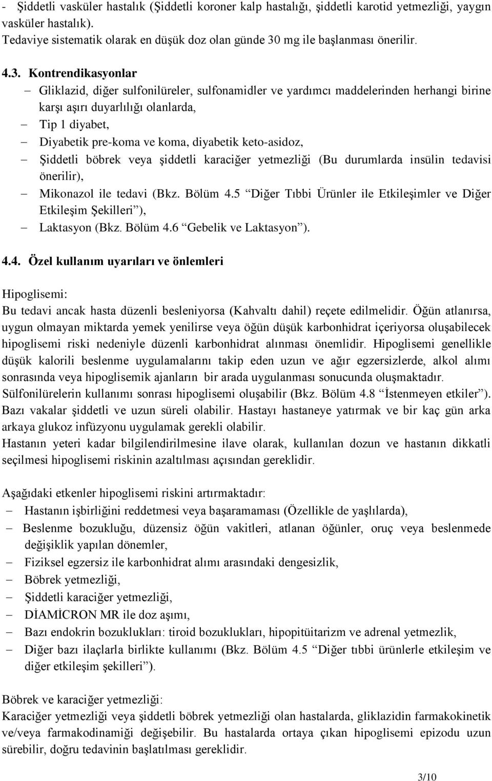 diyabetik keto-asidoz, Şiddetli böbrek veya şiddetli karaciğer yetmezliği (Bu durumlarda insülin tedavisi önerilir), Mikonazol ile tedavi (Bkz. Bölüm 4.