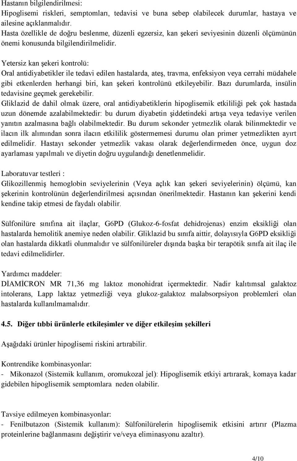 Yetersiz kan şekeri kontrolü: Oral antidiyabetikler ile tedavi edilen hastalarda, ateş, travma, enfeksiyon veya cerrahi müdahele gibi etkenlerden herhangi biri, kan şekeri kontrolünü etkileyebilir.