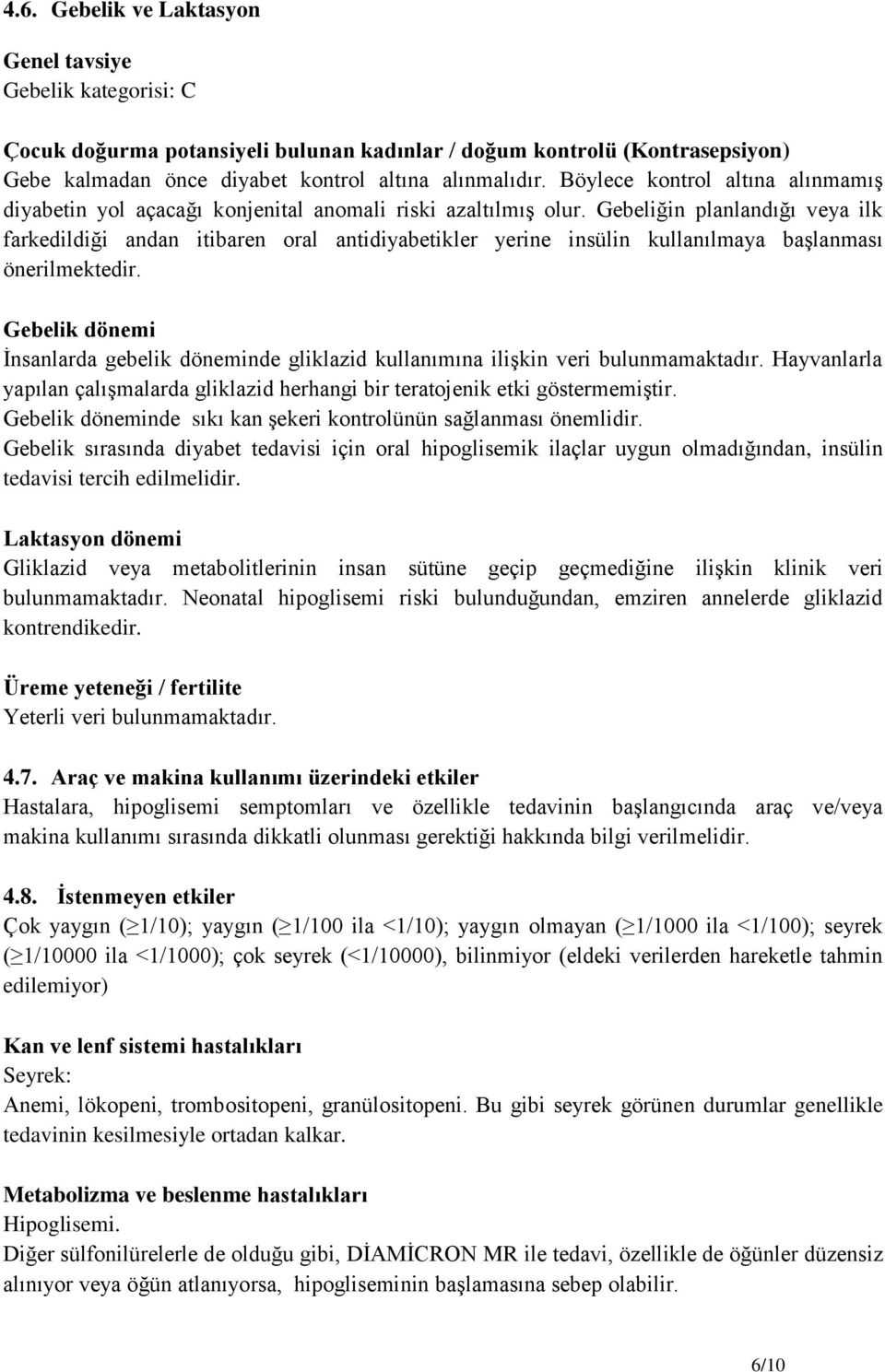 Gebeliğin planlandığı veya ilk farkedildiği andan itibaren oral antidiyabetikler yerine insülin kullanılmaya başlanması önerilmektedir.