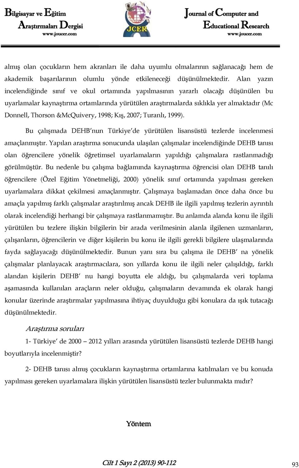 &McQuivery, 1998; Kış, 2007; Turanlı, 1999). Bu çalışmada DEHB nun Türkiye de yürütülen lisansüstü tezlerde incelenmesi amaçlanmıştır.