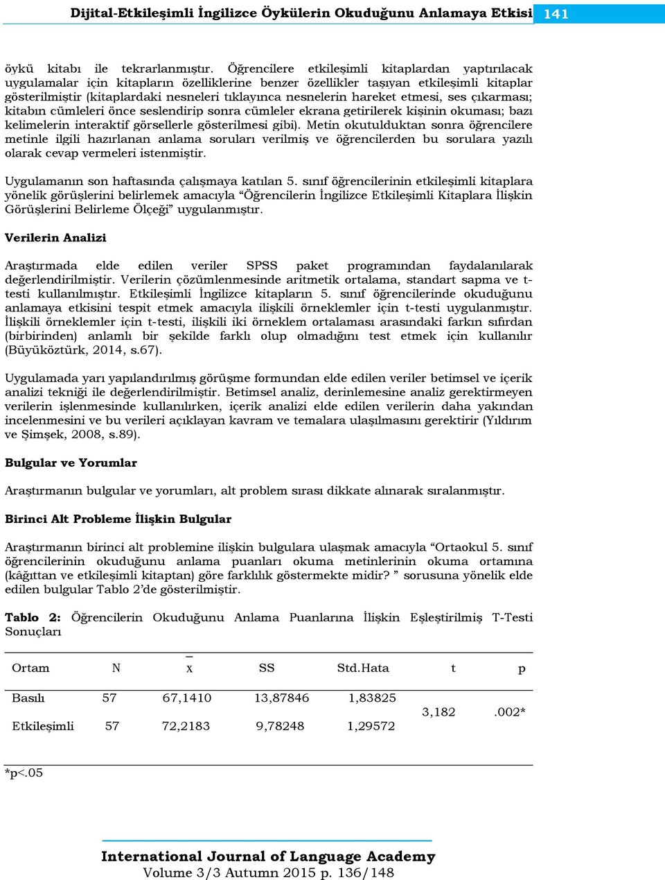 hareket etmesi, ses çıkarması; kitabın cümleleri önce seslendirip sonra cümleler ekrana getirilerek kişinin okuması; bazı kelimelerin interaktif görsellerle gösterilmesi gibi).