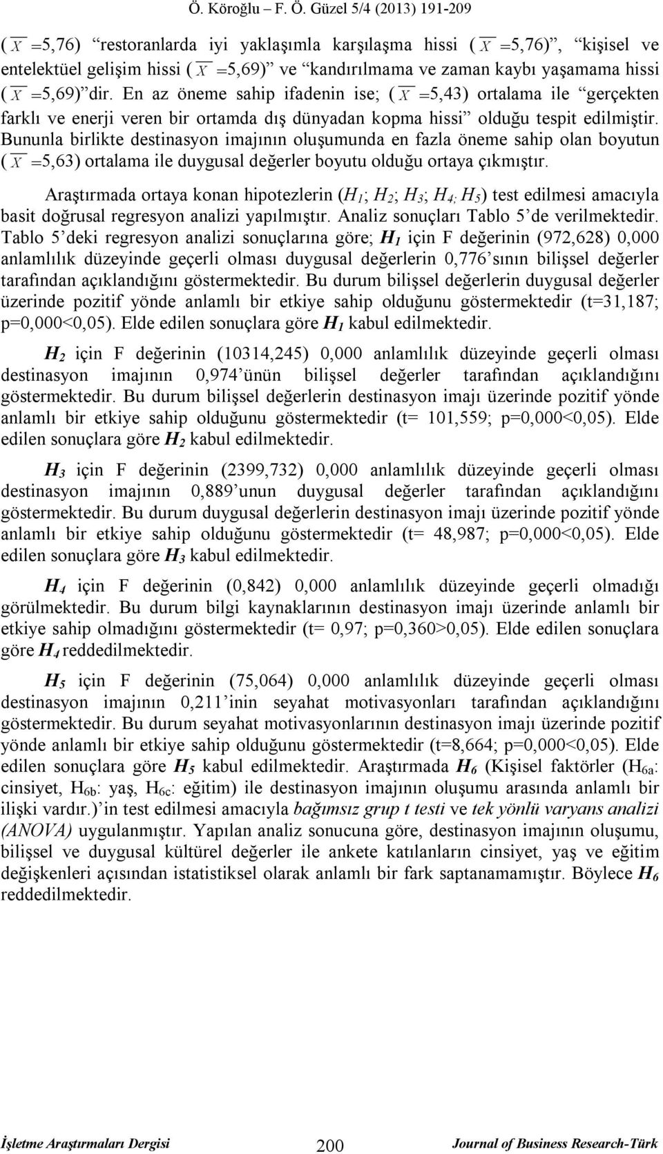 Bununla birlikte destinasyon imajının oluşumunda en fazla öneme sahip olan boyutun ( X =5,63) ortalama ile duygusal değerler boyutu olduğu ortaya çıkmıştır.